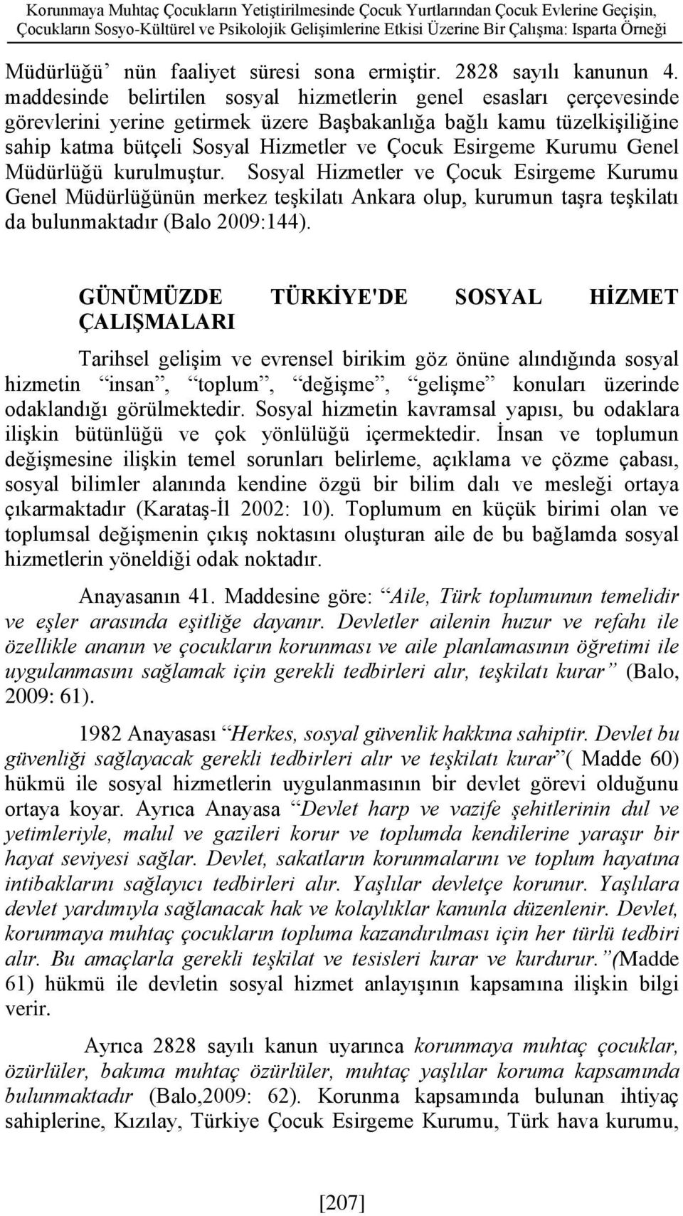 maddesinde belirtilen sosyal hizmetlerin genel esasları çerçevesinde görevlerini yerine getirmek üzere Başbakanlığa bağlı kamu tüzelkişiliğine sahip katma bütçeli Sosyal Hizmetler ve Çocuk Esirgeme