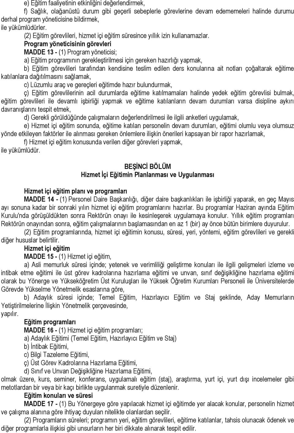 Program yöneticisinin görevleri MADDE 13 - (1) Program yöneticisi; a) Eğitim programının gerekleştirilmesi için gereken hazırlığı yapmak, b) Eğitim görevlileri tarafından kendisine teslim edilen ders