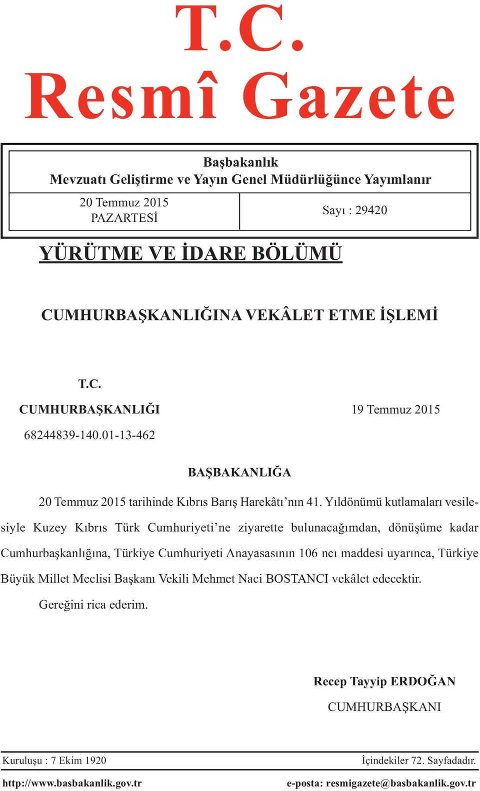 Yıldönümü kutlamaları vesilesiyle Kuzey Kıbrıs Türk Cumhuriyeti ne ziyarette bulunacağımdan, dönüşüme kadar Cumhurbaşkanlığına, Türkiye Cumhuriyeti Anayasasının 106 ncı maddesi uyarınca,