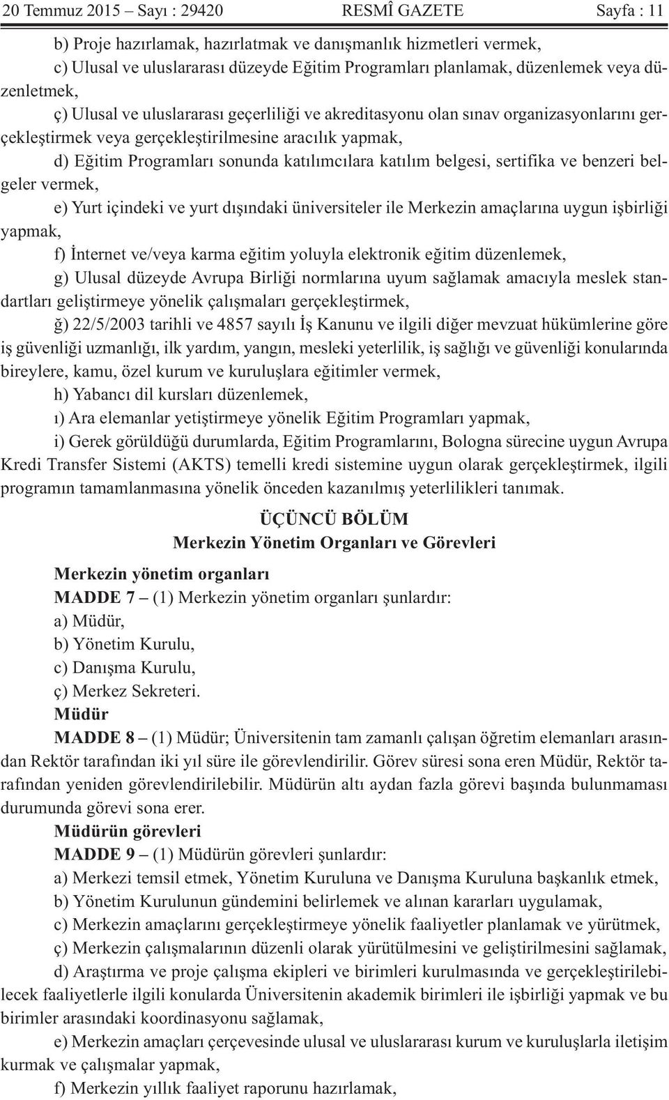 katılımcılara katılım belgesi, sertifika ve benzeri belgeler vermek, e) Yurt içindeki ve yurt dışındaki üniversiteler ile Merkezin amaçlarına uygun işbirliği yapmak, f) İnternet ve/veya karma eğitim