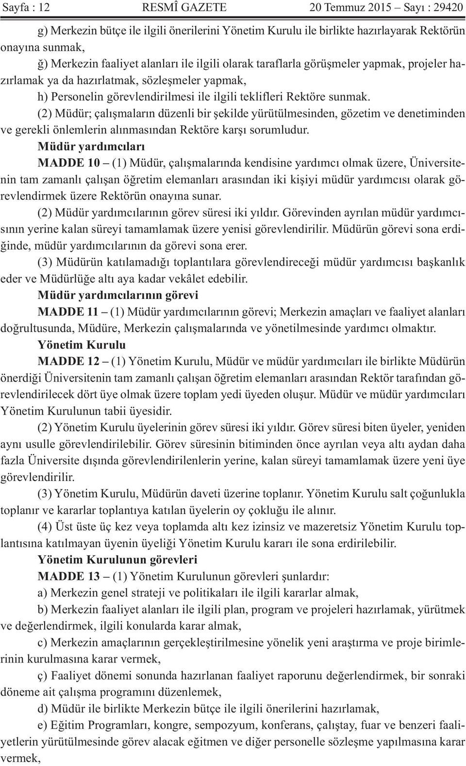 (2) Müdür; çalışmaların düzenli bir şekilde yürütülmesinden, gözetim ve denetiminden ve gerekli önlemlerin alınmasından Rektöre karşı sorumludur.