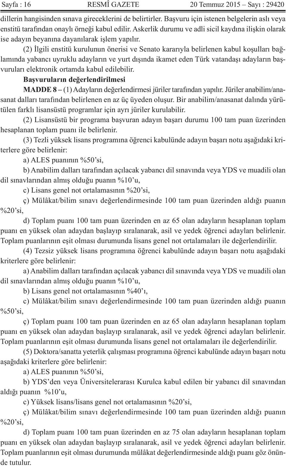 (2) İlgili enstitü kurulunun önerisi ve Senato kararıyla belirlenen kabul koşulları bağlamında yabancı uyruklu adayların ve yurt dışında ikamet eden Türk vatandaşı adayların başvuruları elektronik