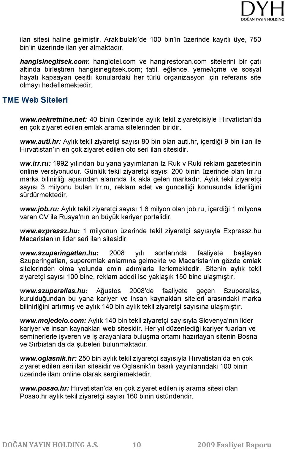 com; tatil, eğlence, yeme/içme ve sosyal hayatı kapsayan çeşitli konulardaki her türlü organizasyon için referans site olmayı hedeflemektedir. TME Web Siteleri www.nekretnine.