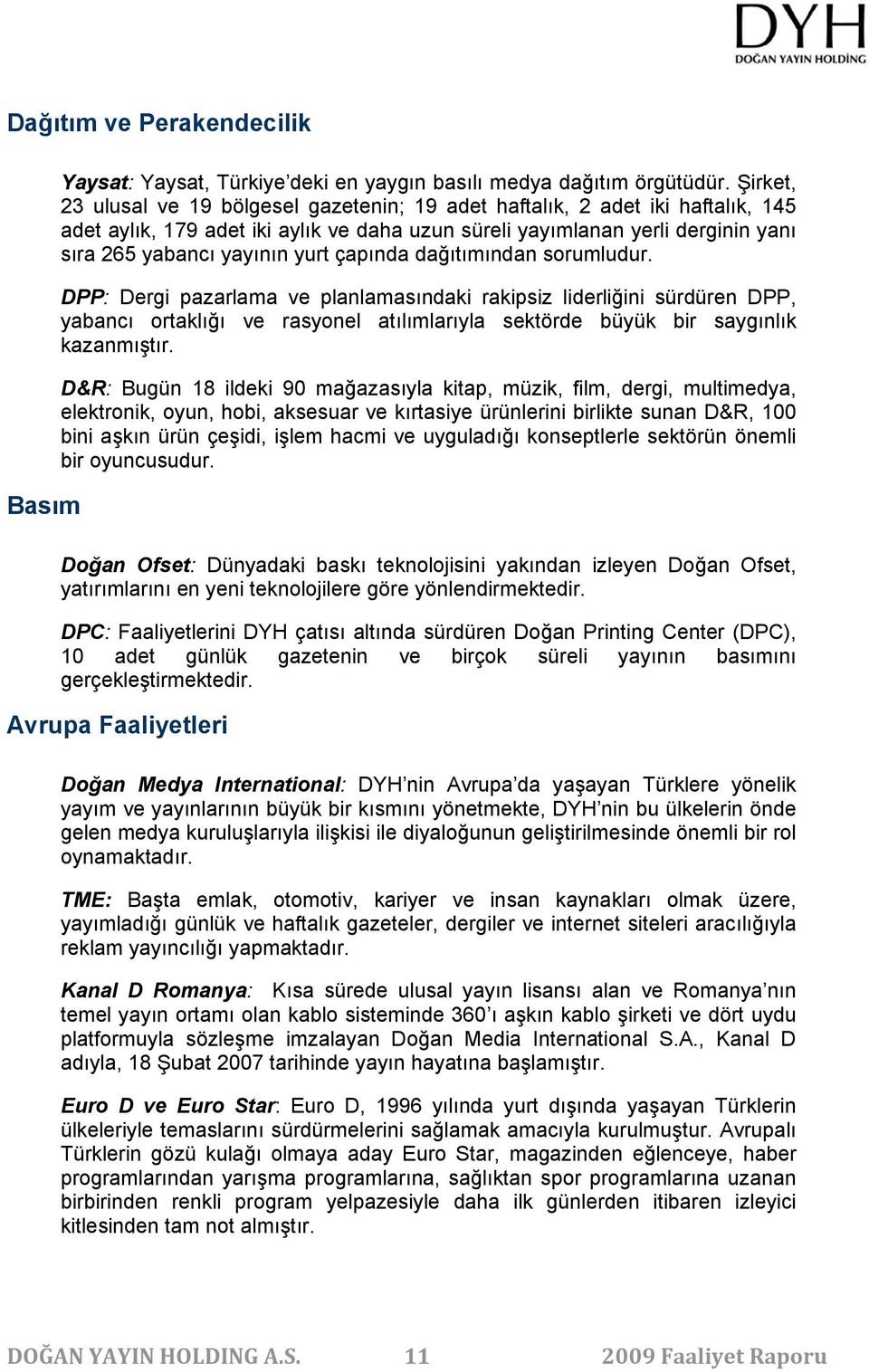 çapında dağıtımından sorumludur. DPP: Dergi pazarlama ve planlamasındaki rakipsiz liderliğini sürdüren DPP, yabancı ortaklığı ve rasyonel atılımlarıyla sektörde büyük bir saygınlık kazanmıştır.