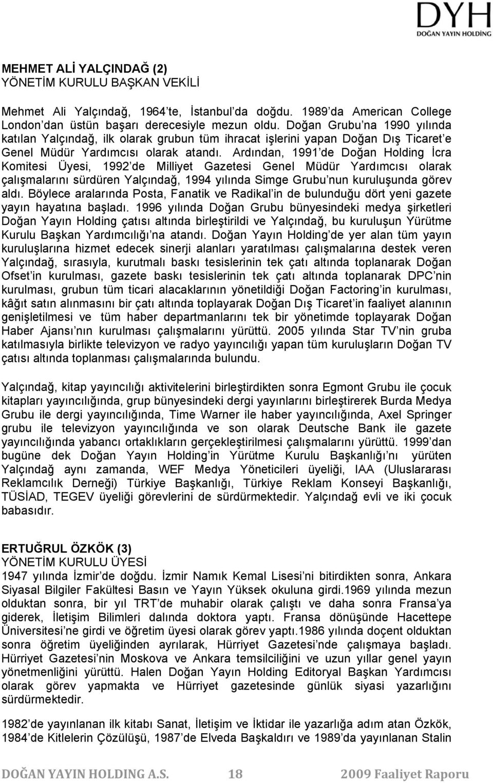 Ardından, 1991 de Doğan Holding İcra Komitesi Üyesi, 1992 de Milliyet Gazetesi Genel Müdür Yardımcısı olarak çalışmalarını sürdüren Yalçındağ, 1994 yılında Simge Grubu nun kuruluşunda görev aldı.