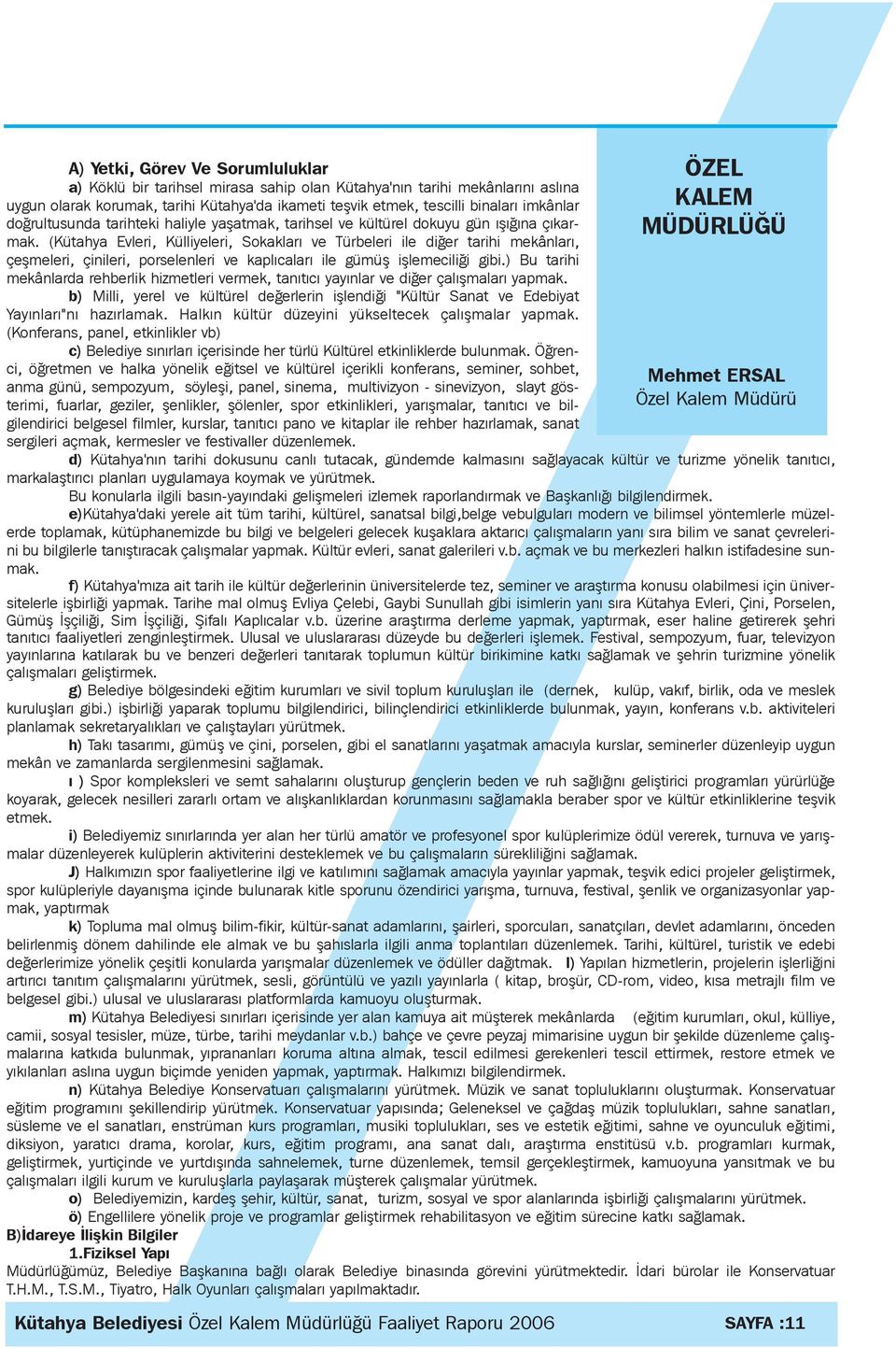 (Kütahya Evleri, Külliyeleri, Sokaklarý ve Türbeleri ile diðer tarihi mekânlarý, çeþmeleri, çinileri, porselenleri ve kaplýcalarý ile gümüþ iþlemeciliði gibi.