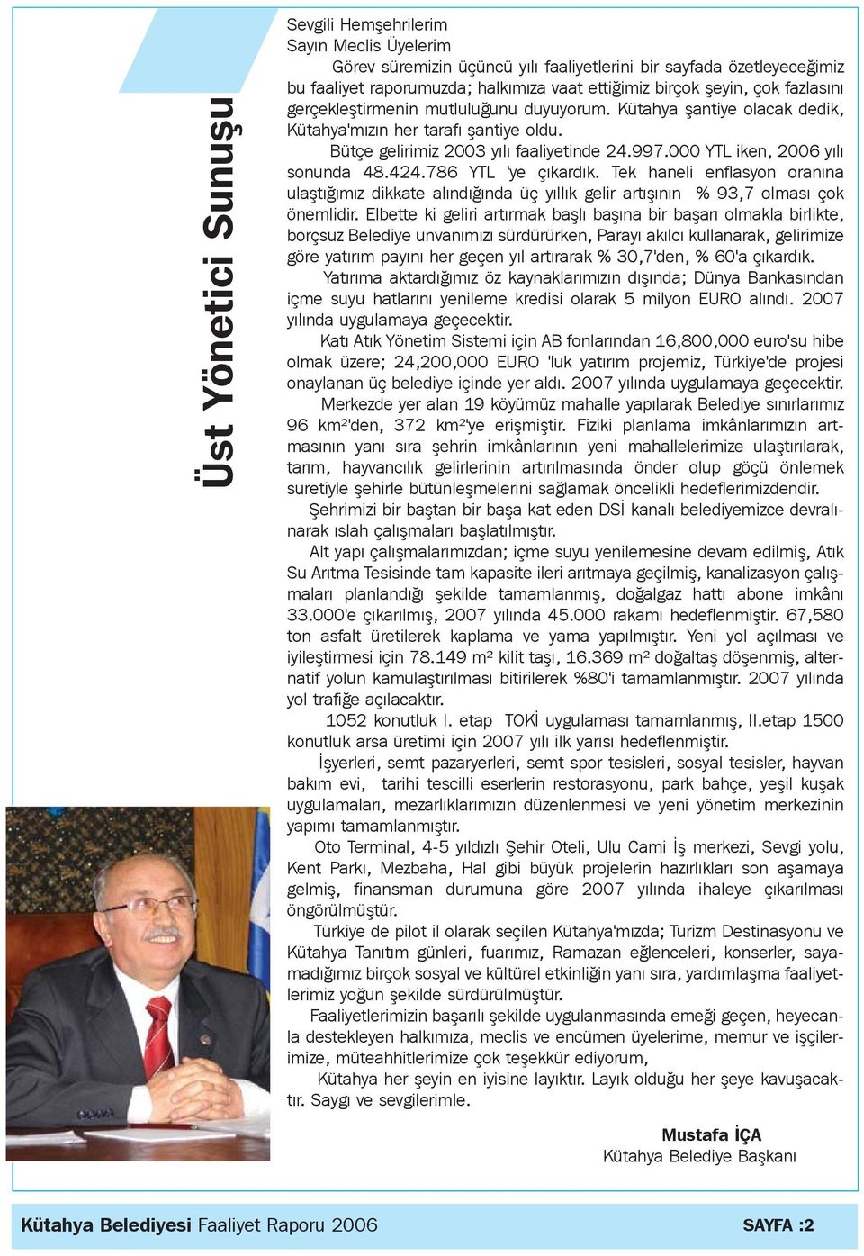 000 YTL iken, 2006 yýlý sonunda 48.424.786 YTL 'ye çýkardýk. Tek haneli enflasyon oranýna ulaþtýðýmýz dikkate alýndýðýnda üç yýllýk gelir artýþýnýn % 93,7 olmasý çok önemlidir.