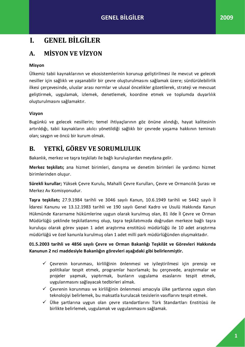 sürdürülebilirlik ilkesi çerçevesinde, uluslar arası normlar ve ulusal öncelikler gözetilerek, strateji ve mevzuat geliştirmek, uygulamak, izlemek, denetlemek, koordine etmek ve toplumda duyarlılık