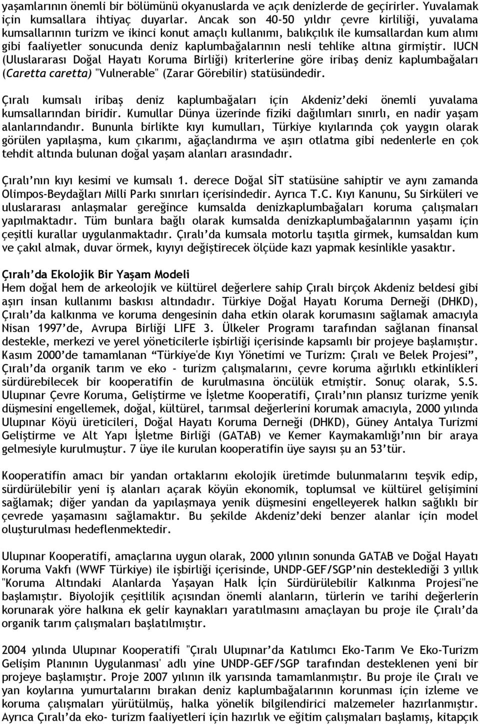 tehlike altına girmiştir. IUCN (Uluslararası Doğal Hayatı Koruma Birliği) kriterlerine göre iribaş deniz kaplumbağaları (Caretta caretta) "Vulnerable" (Zarar Görebilir) statüsündedir.