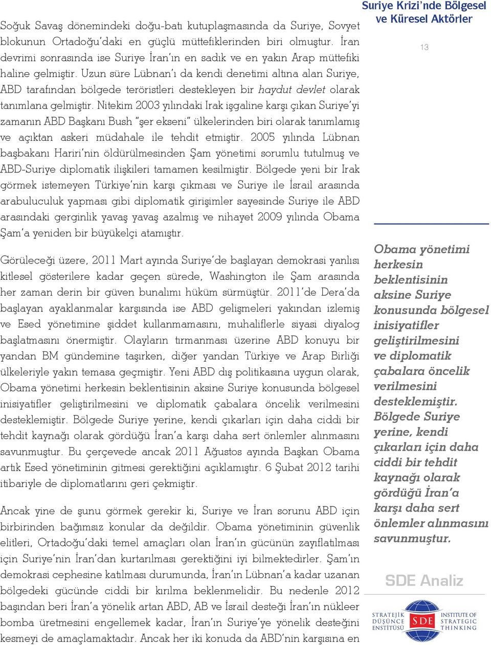 Uzun süre Lübnan ı da kendi denetimi altına alan Suriye, ABD tarafından bölgede teröristleri destekleyen bir haydut devlet olarak tanımlana gelmiştir.