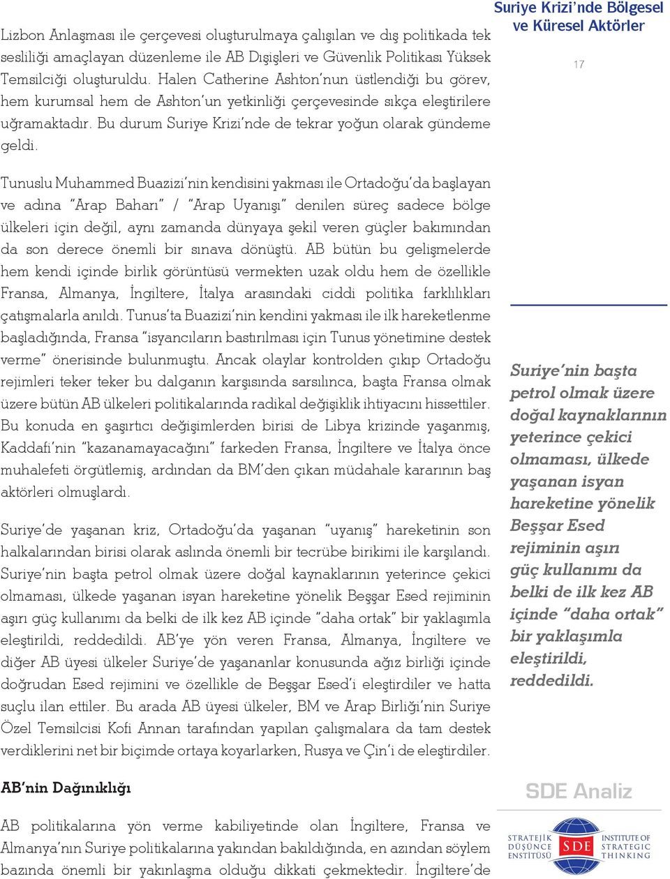 Suriye Krizi nde Bölgesel 17 Tunuslu Muhammed Buazizi nin kendisini yakması ile Ortadoğu da başlayan ve adına Arap Baharı / Arap Uyanışı denilen süreç sadece bölge ülkeleri için değil, aynı zamanda