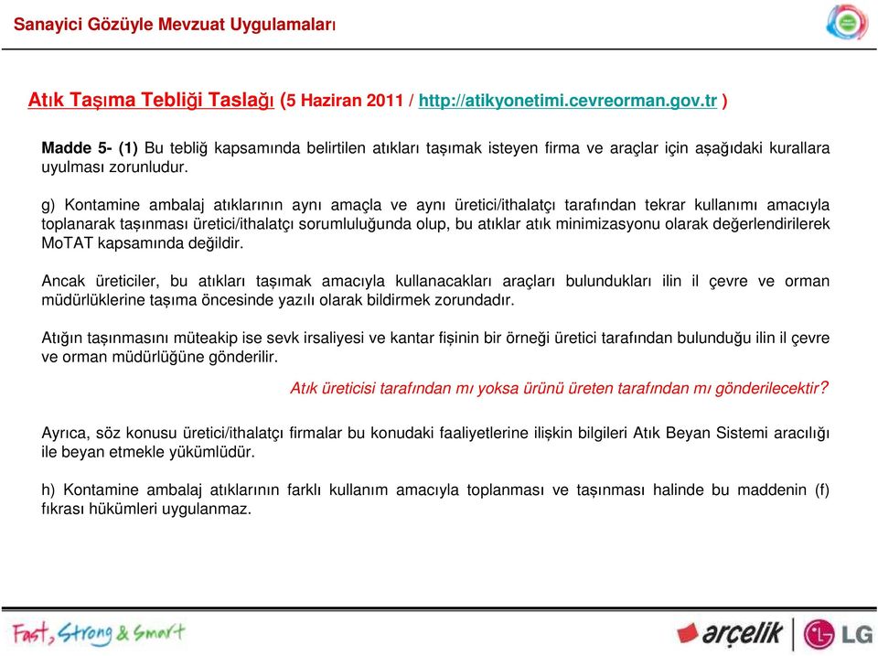 g) Kontamine ambalaj atıklarının aynı amaçla ve aynı üretici/ithalatçı tarafından tekrar kullanımı amacıyla toplanarak taşınması üretici/ithalatçı sorumluluğunda olup, bu atıklar atık minimizasyonu