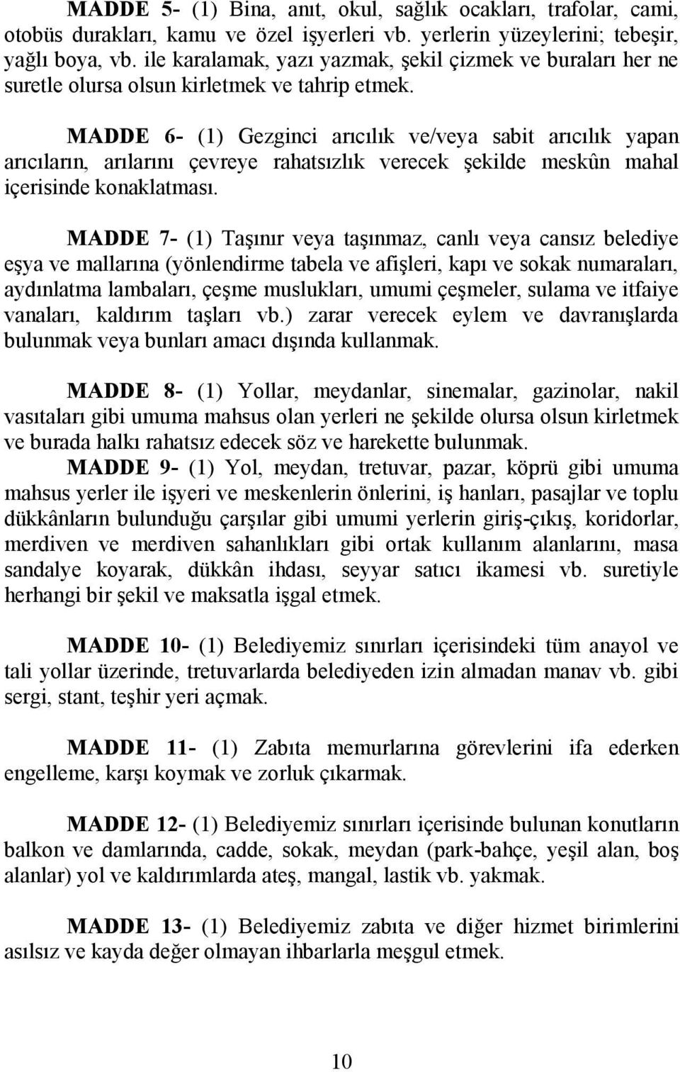 MADDE 6- (1) Gezginci arıcılık ve/veya sabit arıcılık yapan arıcıların, arılarını çevreye rahatsızlık verecek şekilde meskûn mahal içerisinde konaklatması.