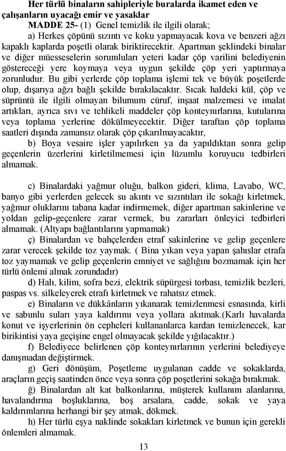 Apartman şeklindeki binalar ve diğer müesseselerin sorumluları yeteri kadar çöp varilini belediyenin göstereceği yere koymaya veya uygun şekilde çöp yeri yaptırmaya zorunludur.