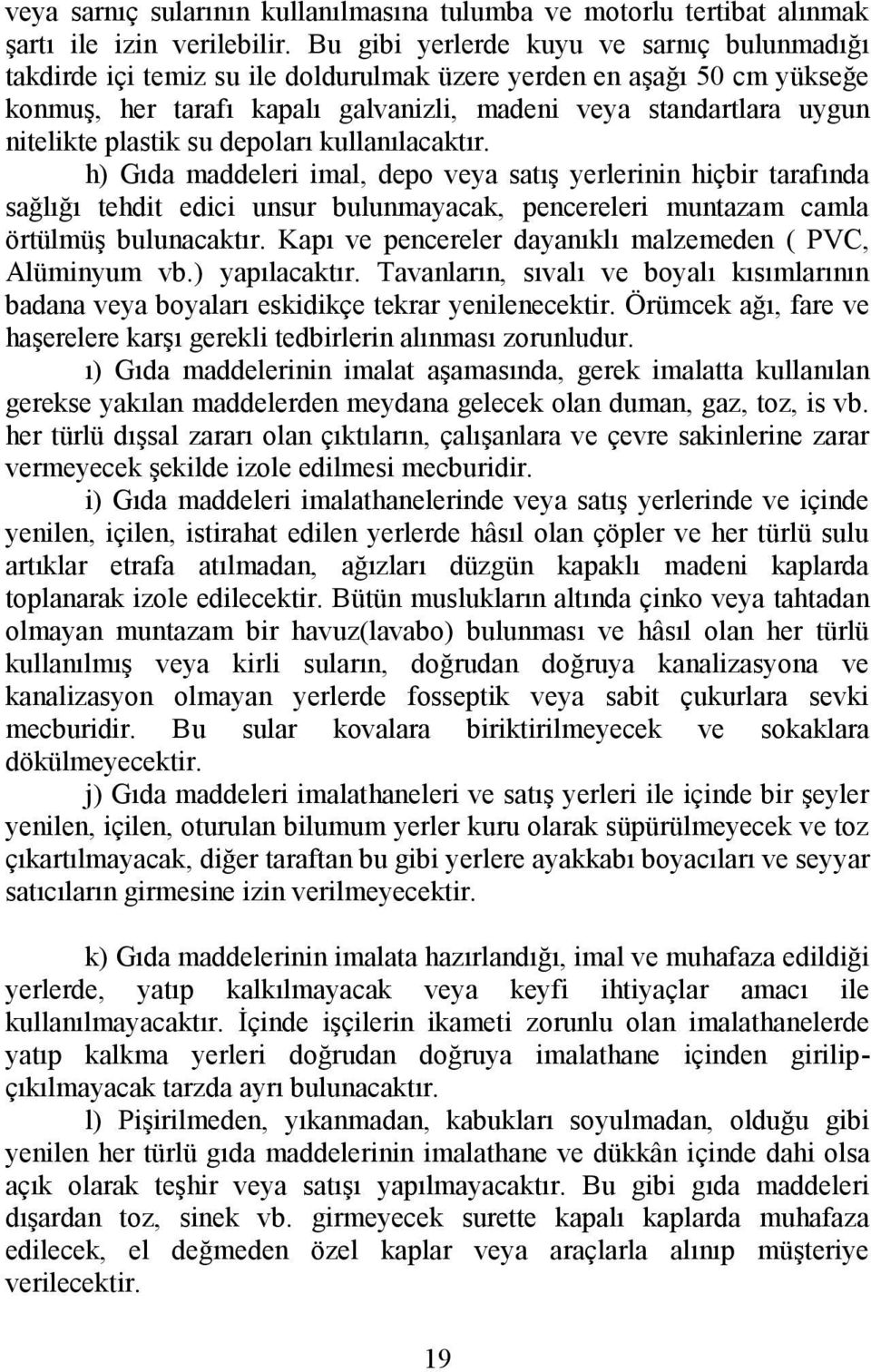 plastik su depoları kullanılacaktır. h) Gıda maddeleri imal, depo veya satış yerlerinin hiçbir tarafında sağlığı tehdit edici unsur bulunmayacak, pencereleri muntazam camla örtülmüş bulunacaktır.