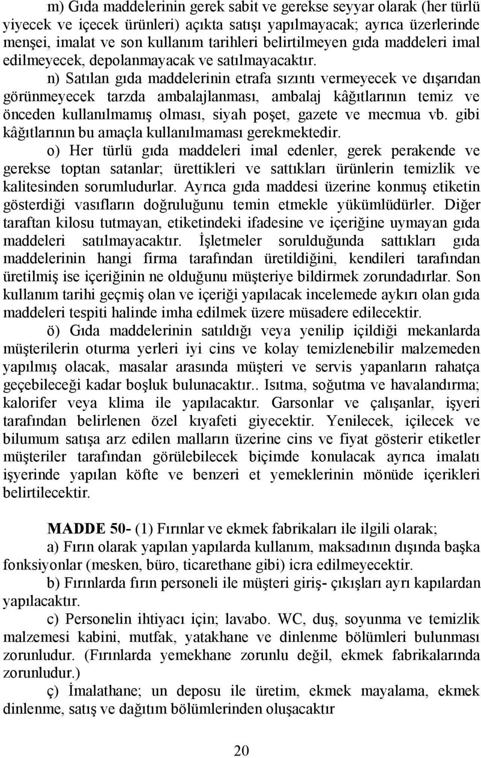 n) Satılan gıda maddelerinin etrafa sızıntı vermeyecek ve dışarıdan görünmeyecek tarzda ambalajlanması, ambalaj kâğıtlarının temiz ve önceden kullanılmamış olması, siyah poşet, gazete ve mecmua vb.