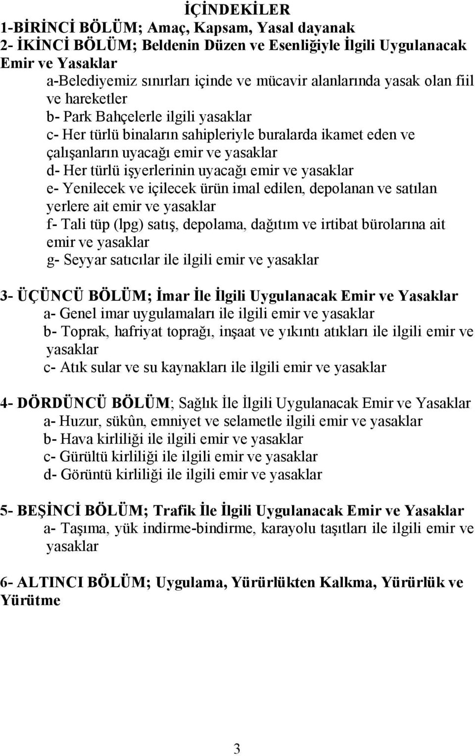 yasaklar e- Yenilecek ve içilecek ürün imal edilen, depolanan ve satılan yerlere ait emir ve yasaklar f- Tali tüp (lpg) satış, depolama, dağıtım ve irtibat bürolarına ait emir ve yasaklar g- Seyyar