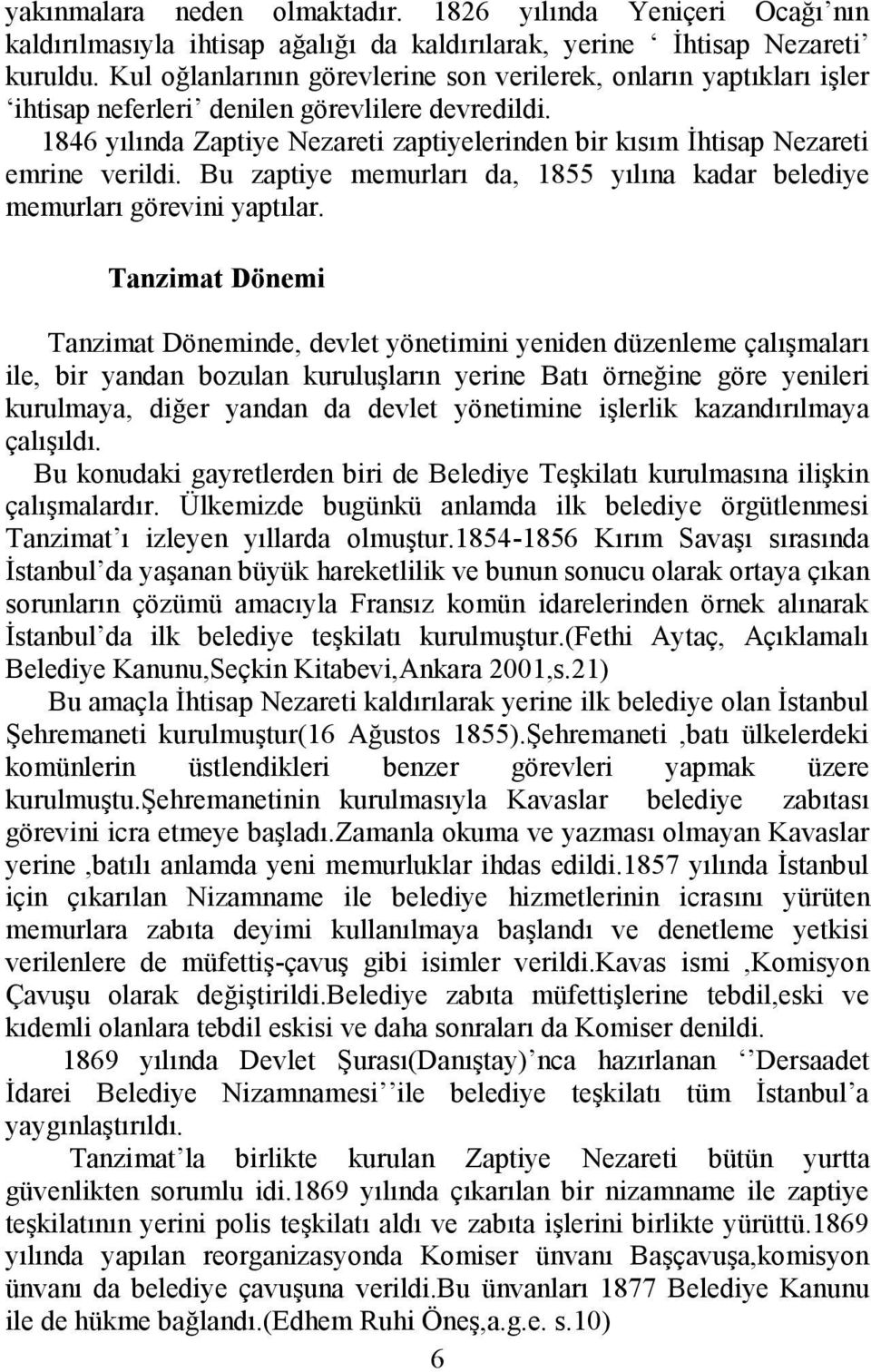 1846 yılında Zaptiye Nezareti zaptiyelerinden bir kısım İhtisap Nezareti emrine verildi. Bu zaptiye memurları da, 1855 yılına kadar belediye memurları görevini yaptılar.