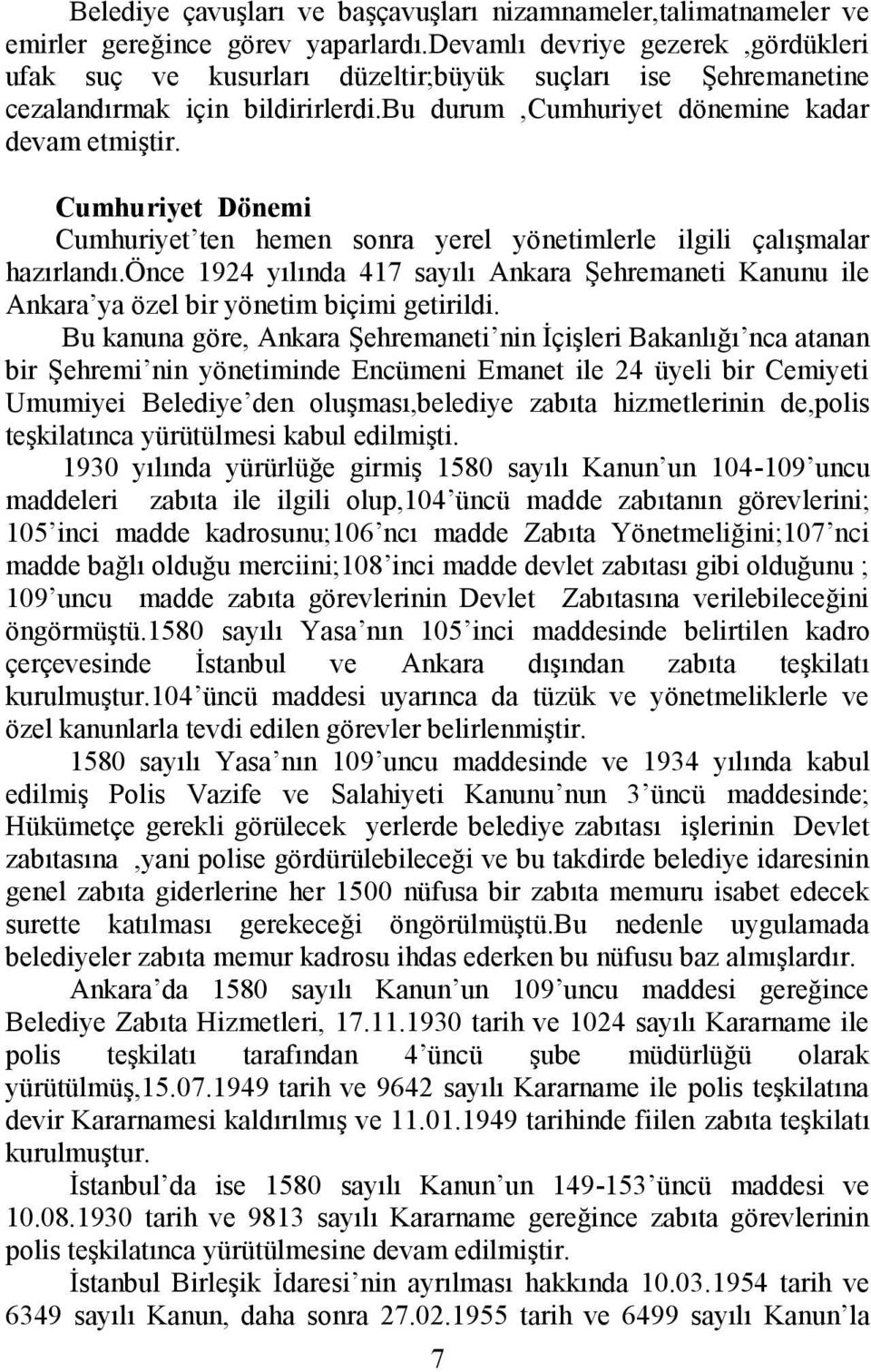 Cumhuriyet Dönemi Cumhuriyet ten hemen sonra yerel yönetimlerle ilgili çalışmalar hazırlandı.önce 1924 yılında 417 sayılı Ankara Şehremaneti Kanunu ile Ankara ya özel bir yönetim biçimi getirildi.