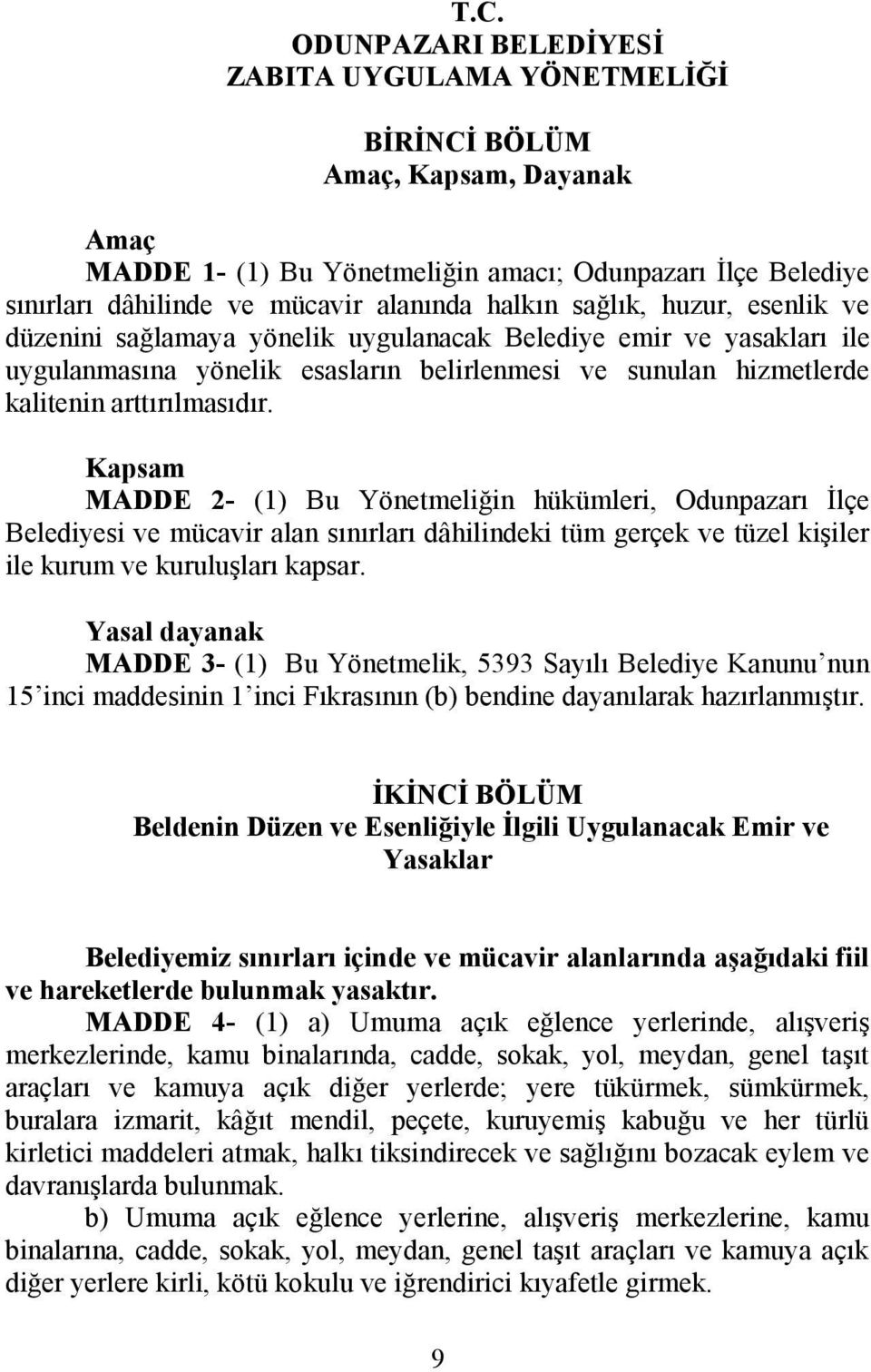 Kapsam MADDE 2- (1) Bu Yönetmeliğin hükümleri, Odunpazarı İlçe Belediyesi ve mücavir alan sınırları dâhilindeki tüm gerçek ve tüzel kişiler ile kurum ve kuruluşları kapsar.