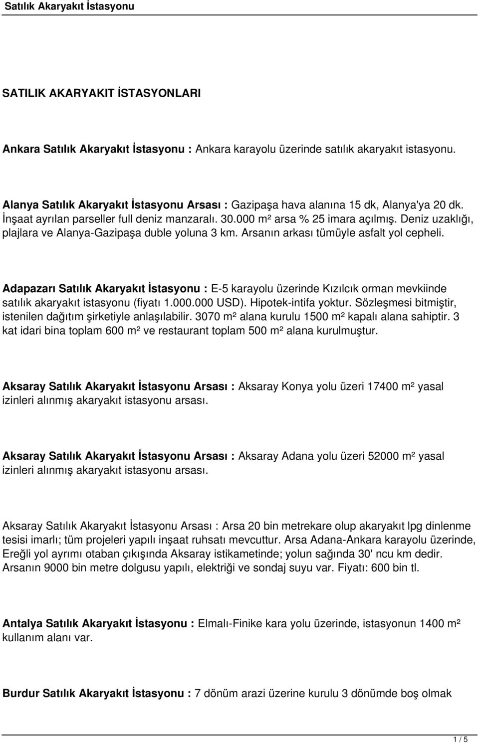 Deniz uzaklığı, plajlara ve Alanya-Gazipaşa duble yoluna 3 km. Arsanın arkası tümüyle asfalt yol cepheli.