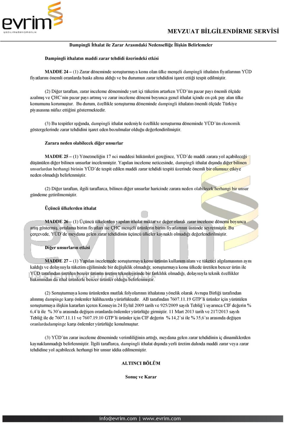 (2) Diğer taraftan, zarar inceleme döneminde yurt içi tüketim artarken YÜD ün pazar payı önemli ölçüde azalmış ve ÇHC nin pazar payı artmış ve zarar inceleme dönemi boyunca genel ithalat içinde en