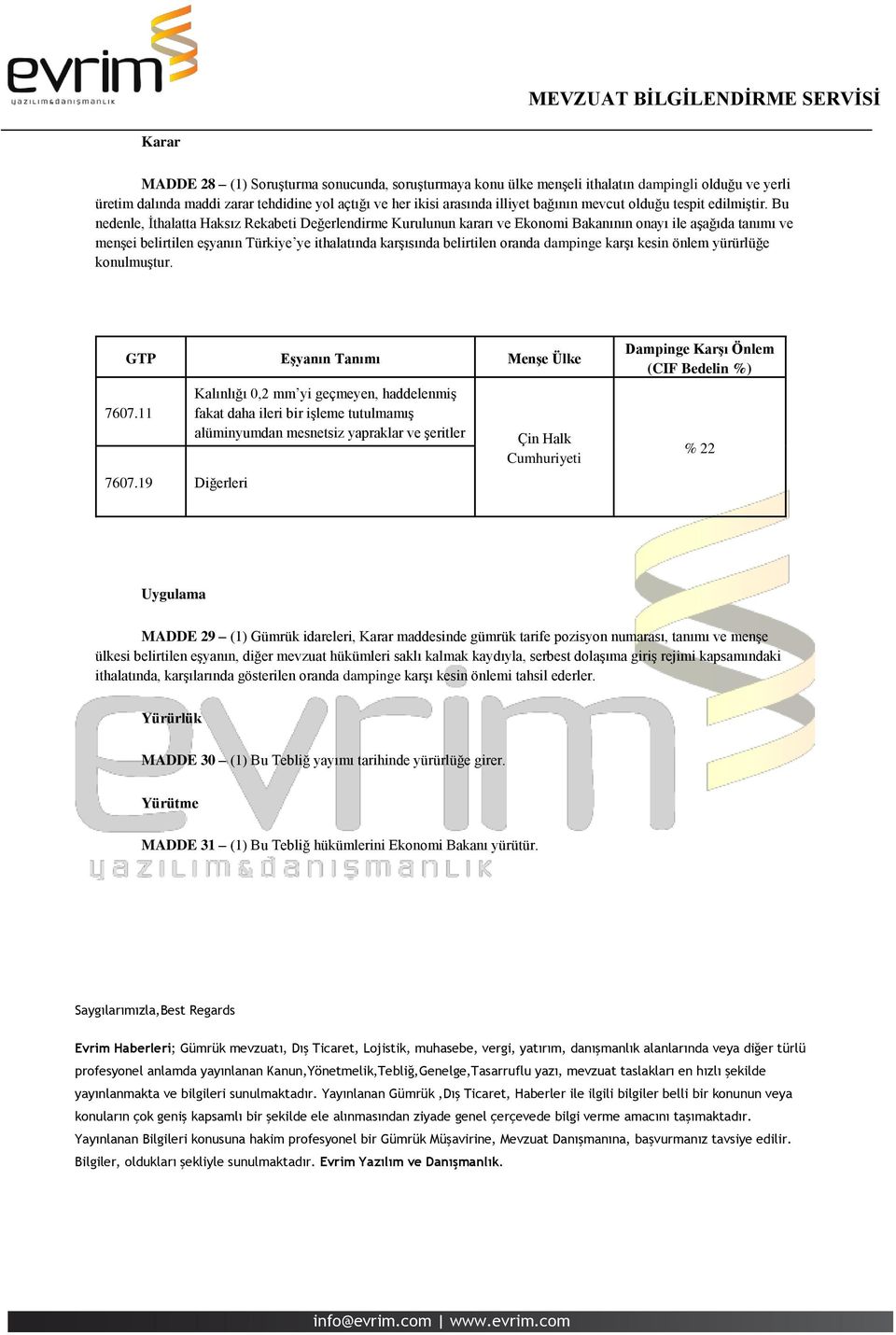 Bu nedenle, İthalatta Haksız Rekabeti Değerlendirme Kurulunun kararı ve Ekonomi Bakanının onayı ile aşağıda tanımı ve menşei belirtilen eşyanın Türkiye ye ithalatında karşısında belirtilen oranda