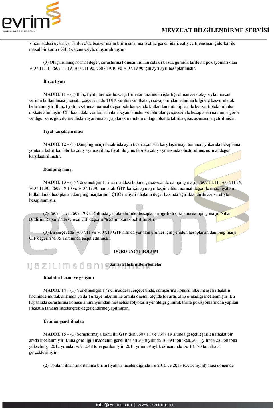 İhraç fiyatı MADDE 11 (1) İhraç fiyatı, üretici/ihracatçı firmalar tarafından işbirliği olmaması dolayısıyla mevcut verinin kullanılması prensibi çerçevesinde TÜİK verileri ve ithalatçı cevaplarından