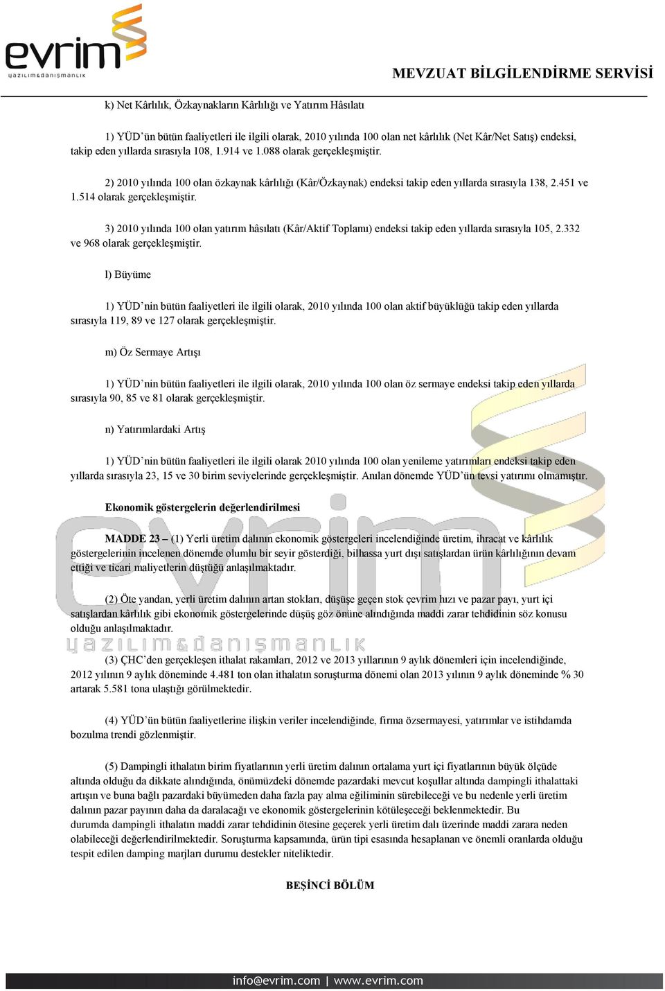 3) 2010 yılında 100 olan yatırım hâsılatı (Kâr/Aktif Toplamı) endeksi takip eden yıllarda sırasıyla 105, 2.332 ve 968 olarak gerçekleşmiştir.