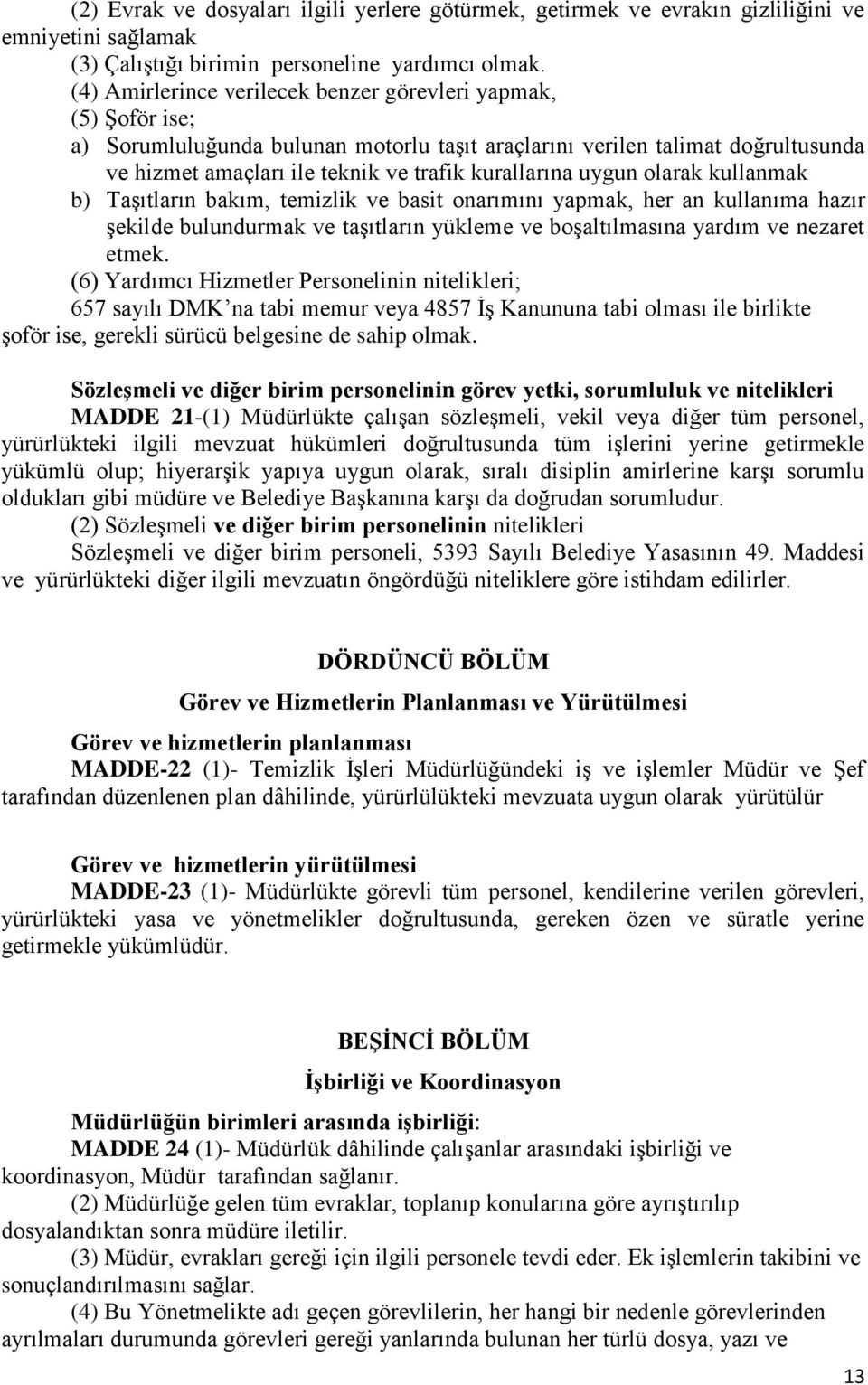 uygun olarak kullanmak b) Taşıtların bakım, temizlik ve basit onarımını yapmak, her an kullanıma hazır şekilde bulundurmak ve taşıtların yükleme ve boşaltılmasına yardım ve nezaret etmek.