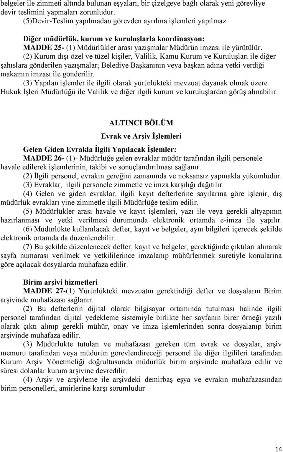 (2) Kurum dışı özel ve tüzel kişiler, Valilik, Kamu Kurum ve Kuruluşları ile diğer şahıslara gönderilen yazışmalar; Belediye Başkanının veya başkan adına yetki verdiği makamın imzası ile gönderilir.