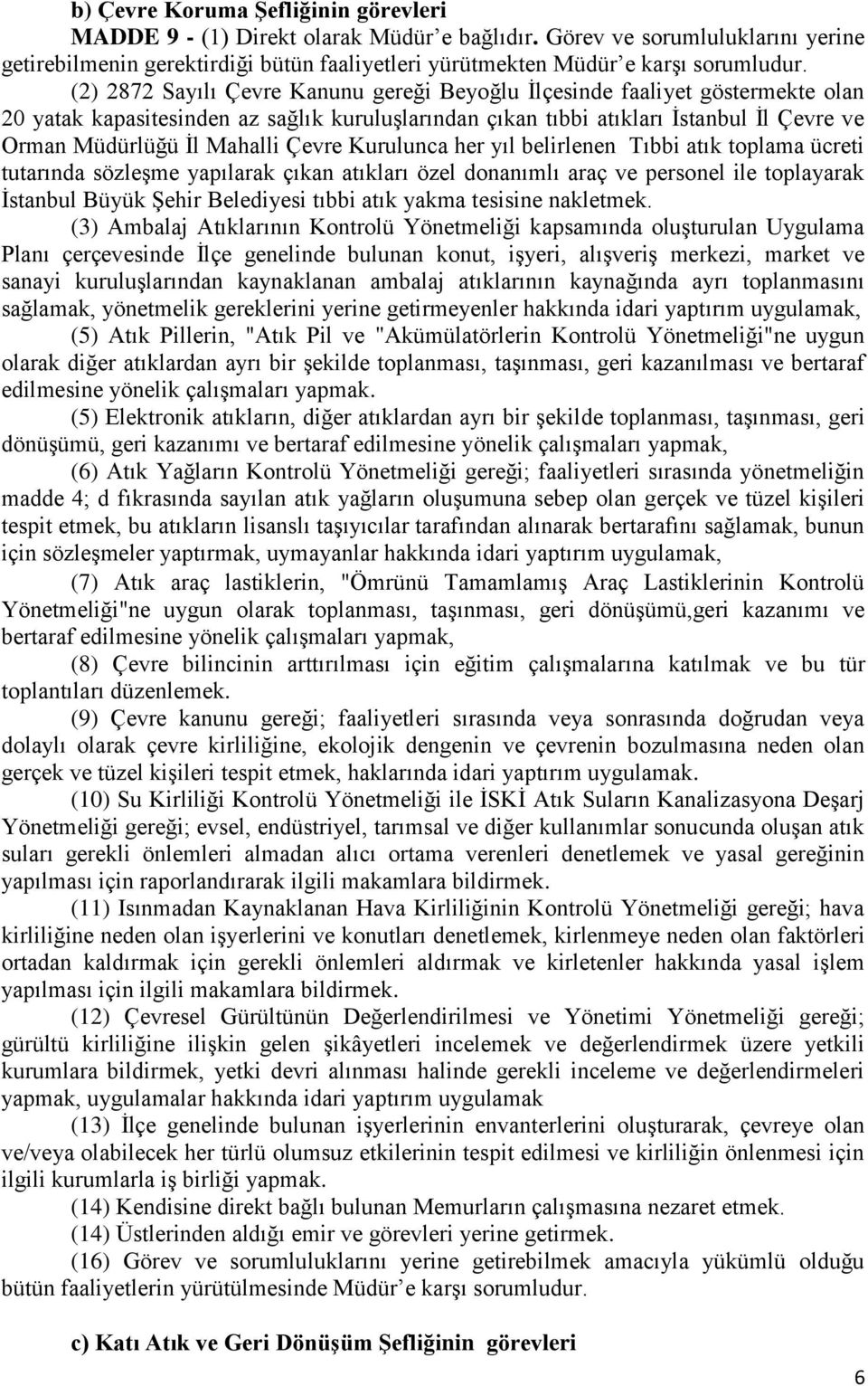 Çevre Kurulunca her yıl belirlenen Tıbbi atık toplama ücreti tutarında sözleşme yapılarak çıkan atıkları özel donanımlı araç ve personel ile toplayarak İstanbul Büyük Şehir Belediyesi tıbbi atık
