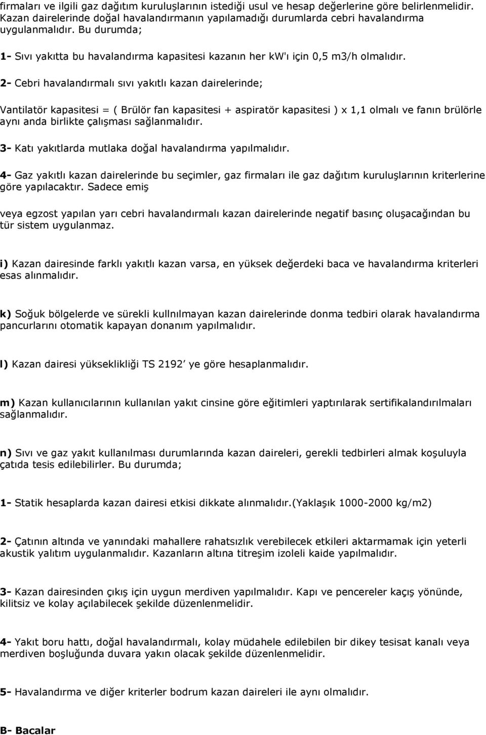 2- Cebri havalandırmalı sıvı yakıtlı kazan dairelerinde; Vantilatör kapasitesi = ( Brülör fan kapasitesi + aspiratör kapasitesi ) x 1,1 olmalı ve fanın brülörle aynı anda birlikte çalışması