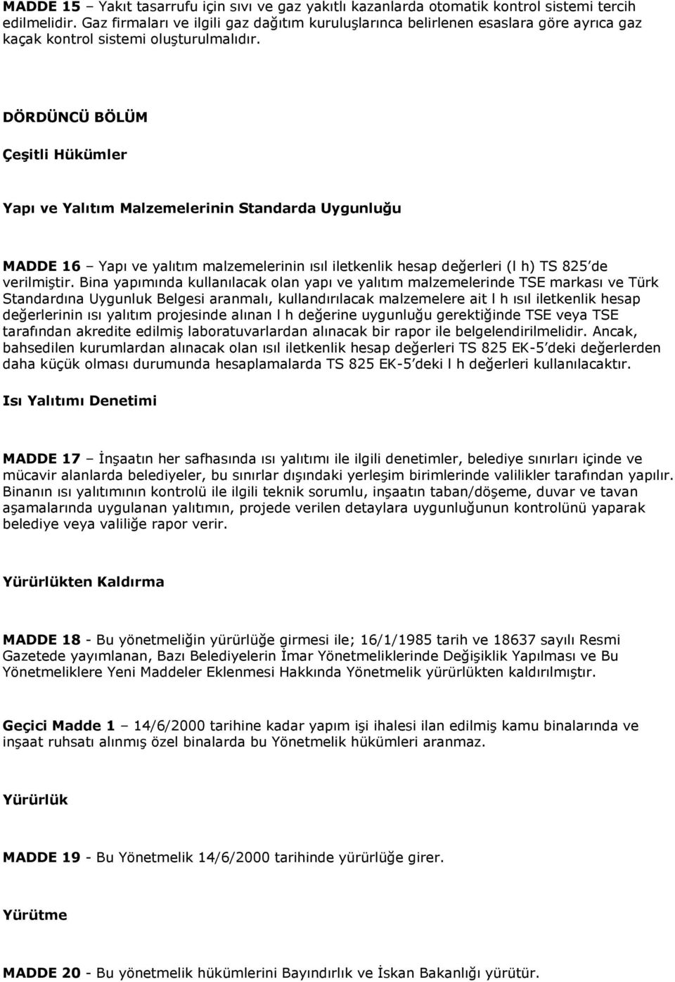 DÖRDÜNCÜ BÖLÜM Çeşitli Hükümler Yapı ve Yalıtım Malzemelerinin Standarda Uygunluğu MADDE 16 Yapı ve yalıtım malzemelerinin ısıl iletkenlik hesap değerleri (l h) TS 825 de verilmiştir.