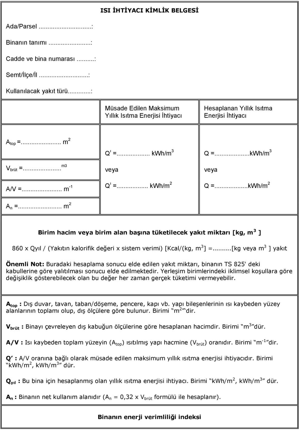 .. kwh/m 2 veya Q =...kwh/m 2 A n =... m 2 Birim hacim veya birim alan başına tüketilecek yakıt miktarı [kg, m 3 ] 860 x Qyıl / (Yakıtın kalorifik değeri x sistem verimi) [Kcal/(kg, m 3 ] =.