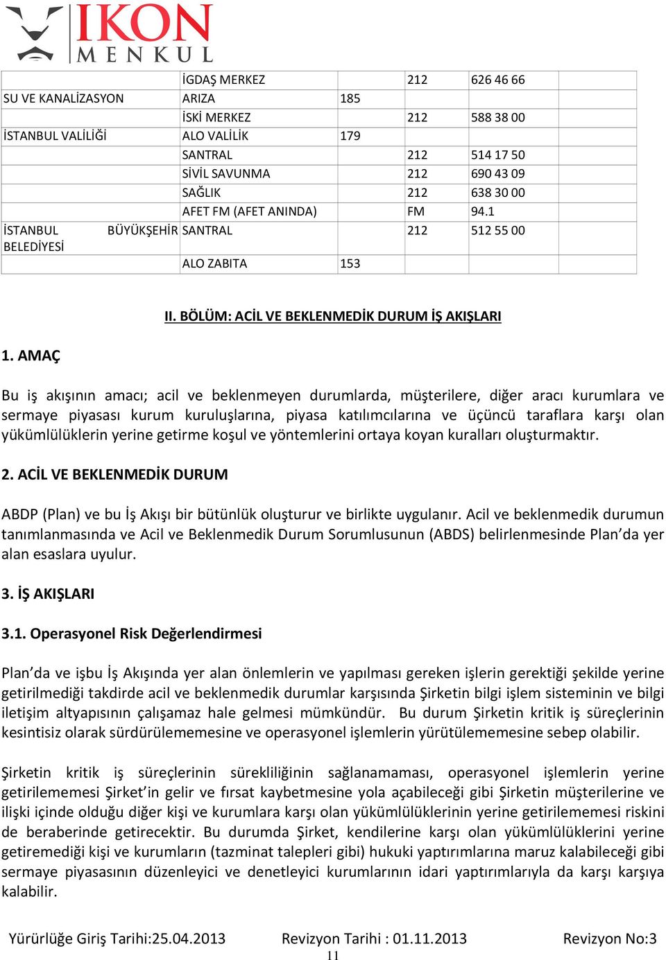 BÖLÜM: ACİL VE BEKLENMEDİK DURUM İŞ AKIŞLARI Bu iş akışının amacı; acil ve beklenmeyen durumlarda, müşterilere, diğer aracı kurumlara ve sermaye piyasası kurum kuruluşlarına, piyasa katılımcılarına