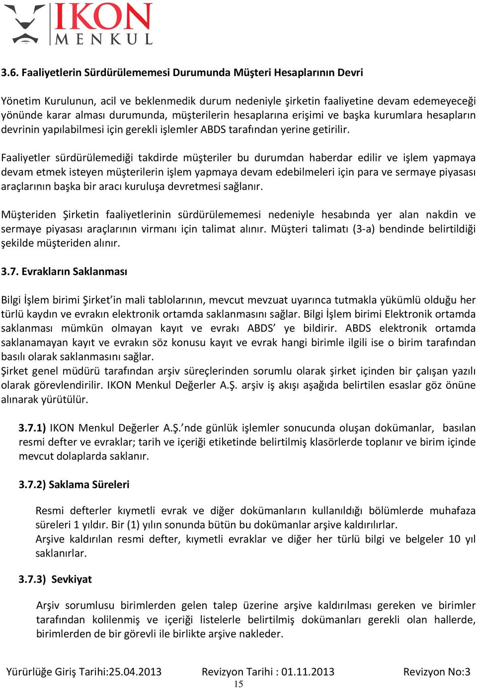 Faaliyetler sürdürülemediği takdirde müşteriler bu durumdan haberdar edilir ve işlem yapmaya devam etmek isteyen müşterilerin işlem yapmaya devam edebilmeleri için para ve sermaye piyasası