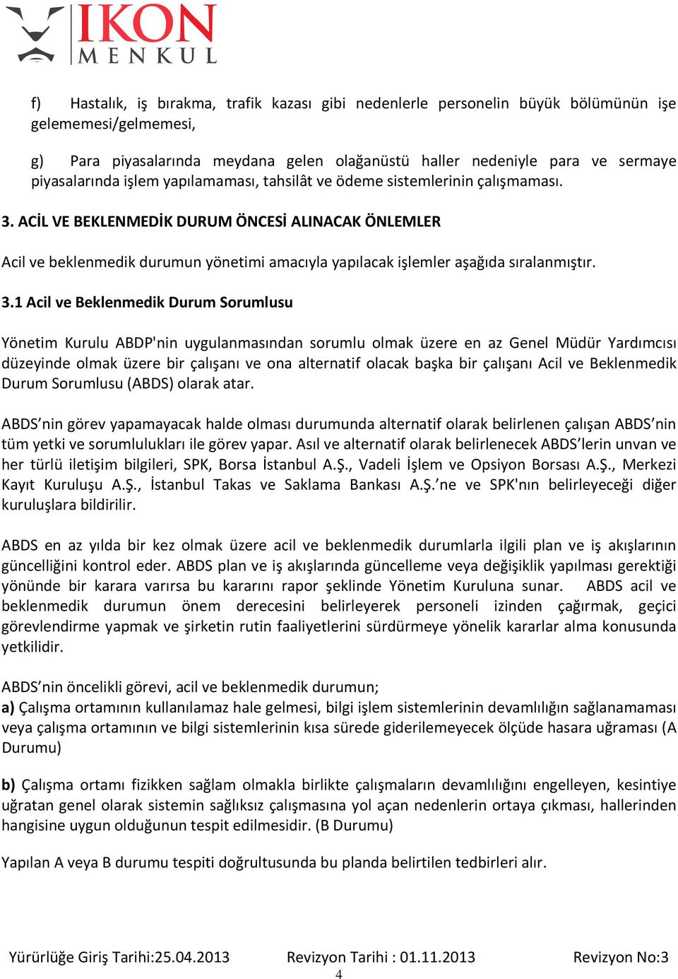 ACİL VE BEKLENMEDİK DURUM ÖNCESİ ALINACAK ÖNLEMLER Acil ve beklenmedik durumun yönetimi amacıyla yapılacak işlemler aşağıda sıralanmıştır. 3.