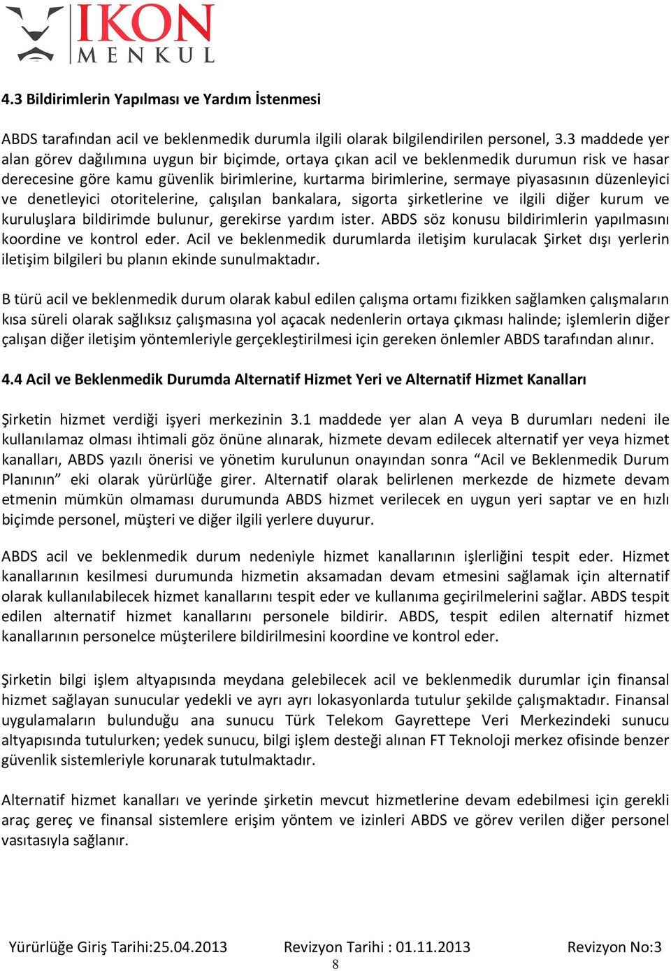 düzenleyici ve denetleyici otoritelerine, çalışılan bankalara, sigorta şirketlerine ve ilgili diğer kurum ve kuruluşlara bildirimde bulunur, gerekirse yardım ister.