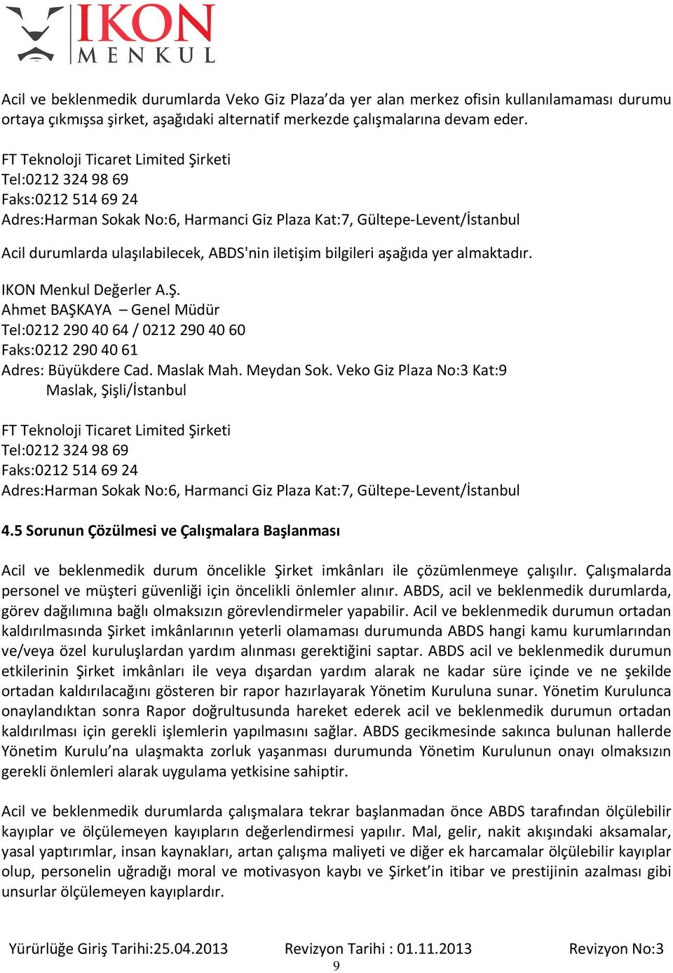 iletişim bilgileri aşağıda yer almaktadır. IKON Menkul Değerler A.Ş. Ahmet BAŞKAYA Genel Müdür Tel:0212 290 40 64 / 0212 290 40 60 Faks:0212 290 40 61 Adres: Büyükdere Cad. Maslak Mah. Meydan Sok.