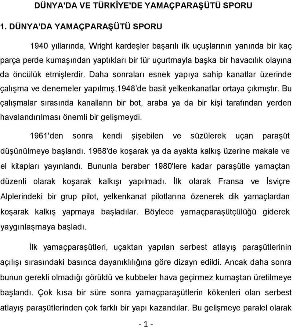 etmişlerdir. Daha sonraları esnek yapıya sahip kanatlar üzerinde çalışma ve denemeler yapılmış,1948 de basit yelkenkanatlar ortaya çıkmıştır.