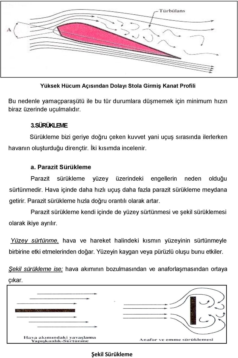 Parazit Sürükleme Parazit sürükleme yüzey üzerindeki engellerin neden olduğu sürtünmedir. Hava içinde daha hızlı uçuş daha fazla parazit sürükleme meydana getirir.