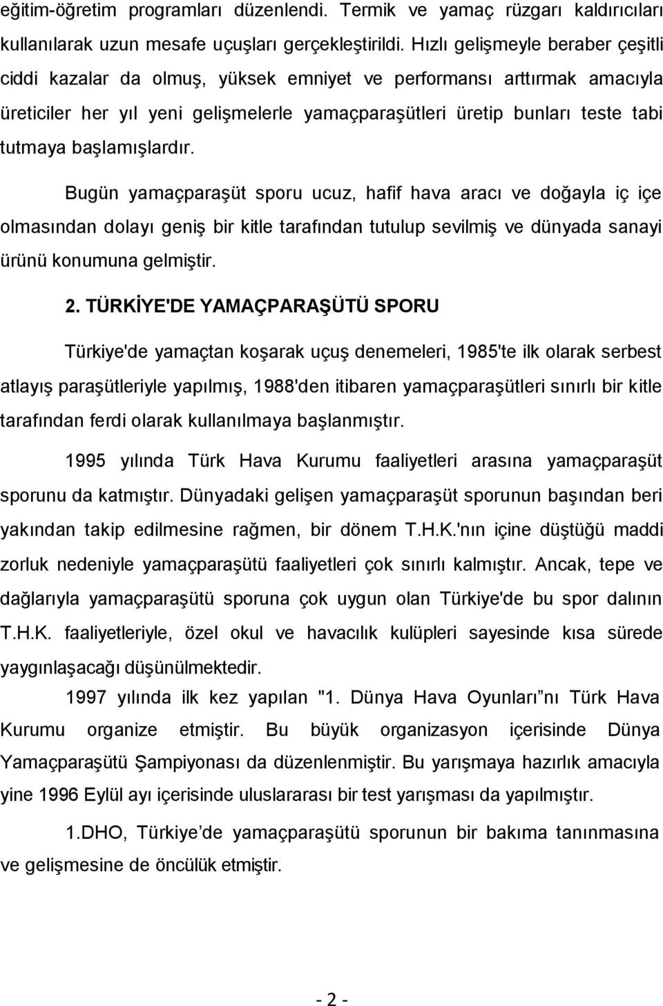 başlamışlardır. Bugün yamaçparaşüt sporu ucuz, hafif hava aracı ve doğayla iç içe olmasından dolayı geniş bir kitle tarafından tutulup sevilmiş ve dünyada sanayi ürünü konumuna gelmiştir. 2.