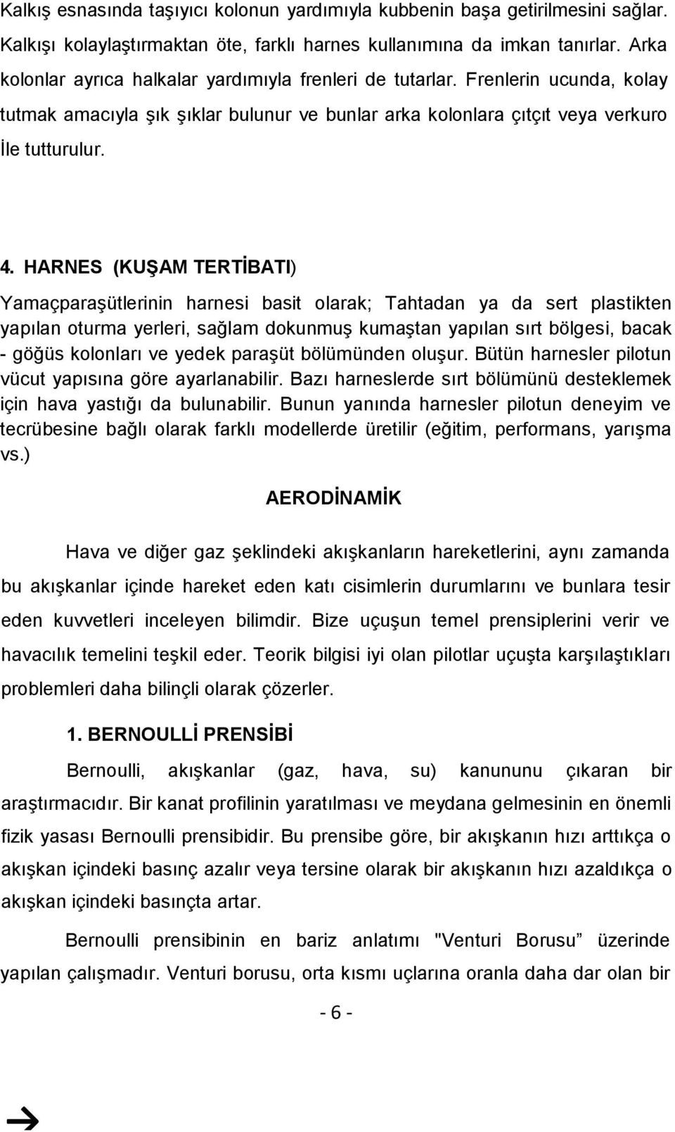 HARNES (KUġAM TERTĠBATI) Yamaçparaşütlerinin harnesi basit olarak; Tahtadan ya da sert plastikten yapılan oturma yerleri, sağlam dokunmuş kumaştan yapılan sırt bölgesi, bacak - göğüs kolonları ve