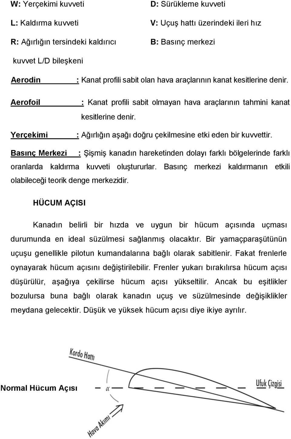 : Ağırlığın aşağı doğru çekilmesine etki eden bir kuvvettir. Basınç Merkezi : Şişmiş kanadın hareketinden dolayı farklı bölgelerinde farklı oranlarda kaldırma kuvveti oluştururlar.