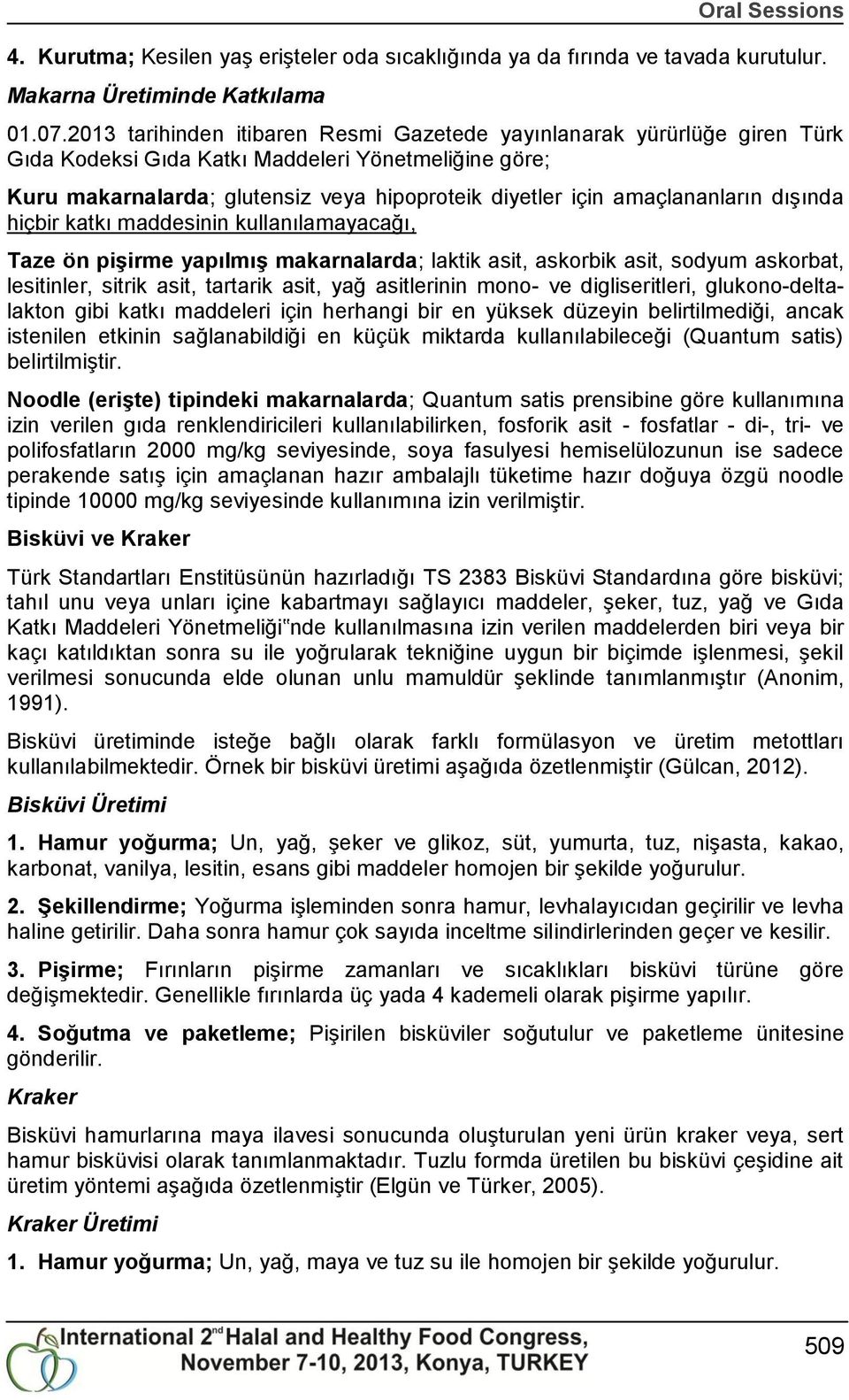 amaçlananların dıģında hiçbir katkı maddesinin kullanılamayacağı, Taze ön piģirme yapılmıģ makarnalarda; laktik asit, askorbik asit, sodyum askorbat, lesitinler, sitrik asit, tartarik asit, yağ