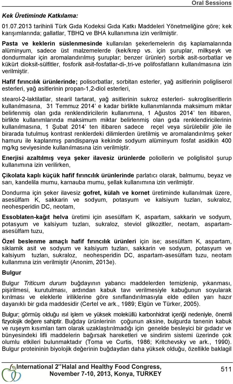 için Ģuruplar, milkģeyk ve dondurmalar için aromalandırılmıģ Ģuruplar; benzer ürünler) sorbik asit-sorbatlar ve kükürt dioksit-sülfitler, fosforik asit-fosfatlar-di-,tri-ve polifosfatların