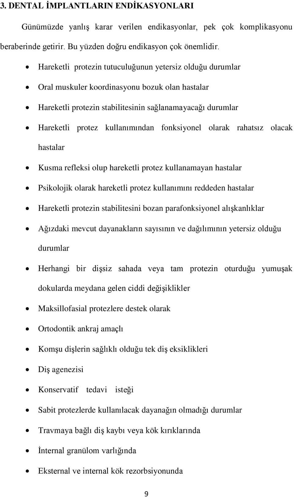 fonksiyonel olarak rahatsız olacak hastalar Kusma refleksi olup hareketli protez kullanamayan hastalar Psikolojik olarak hareketli protez kullanımını reddeden hastalar Hareketli protezin