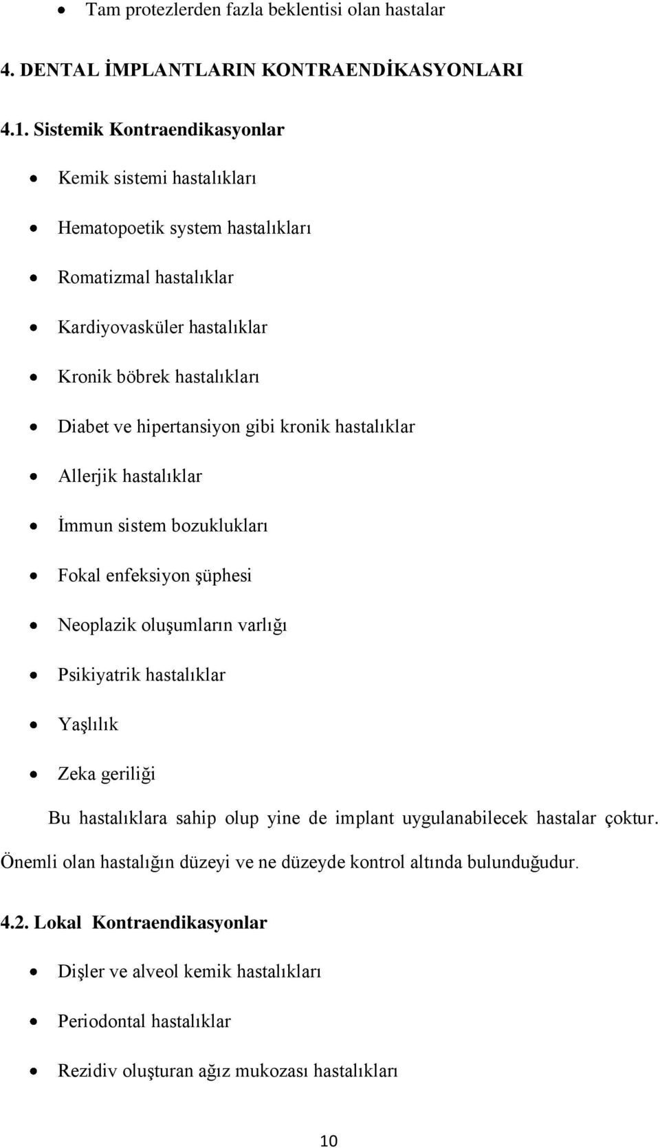 hipertansiyon gibi kronik hastalıklar Allerjik hastalıklar İmmun sistem bozuklukları Fokal enfeksiyon şüphesi Neoplazik oluşumların varlığı Psikiyatrik hastalıklar Yaşlılık Zeka geriliği