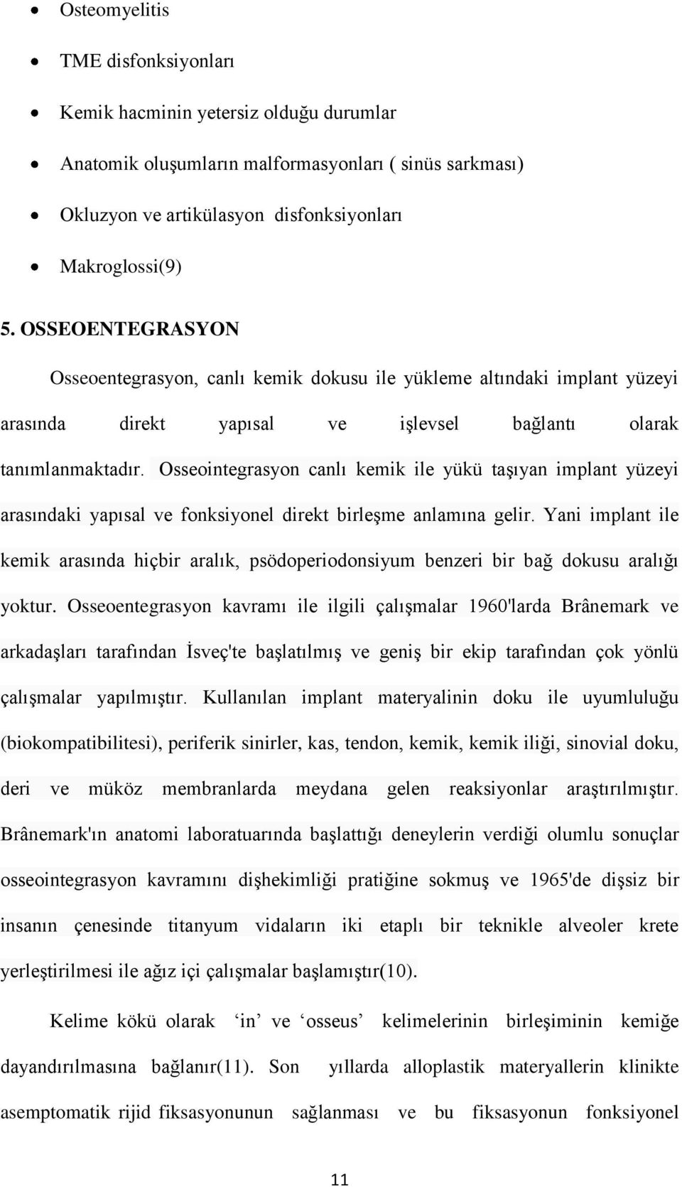 Osseointegrasyon canlı kemik ile yükü taşıyan implant yüzeyi arasındaki yapısal ve fonksiyonel direkt birleşme anlamına gelir.